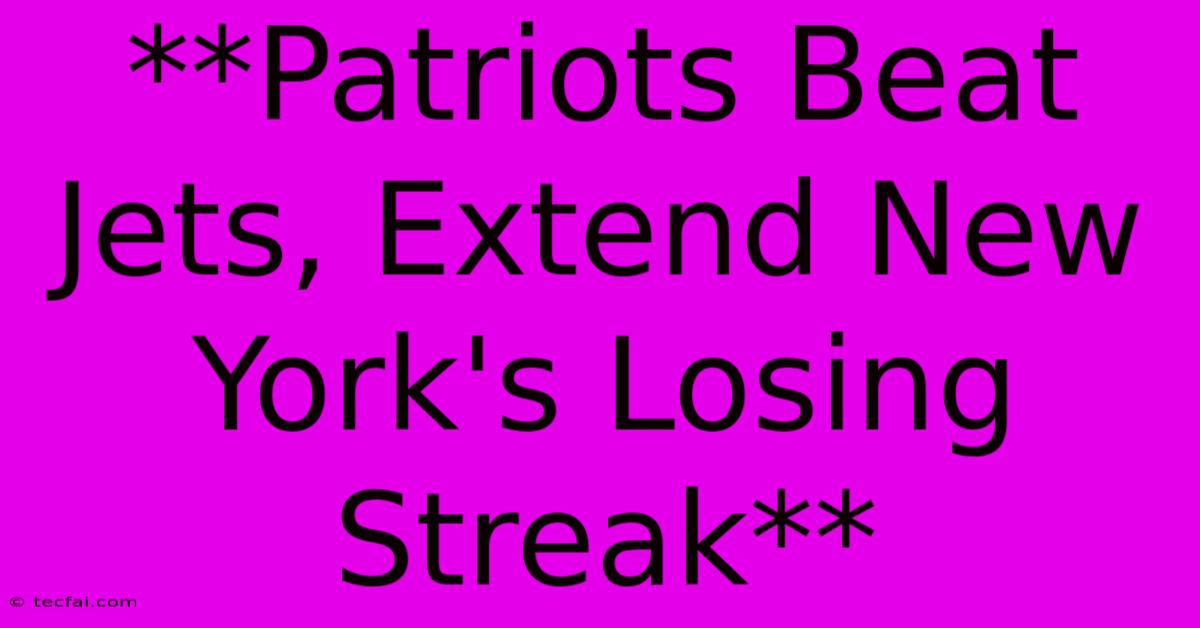 **Patriots Beat Jets, Extend New York's Losing Streak**