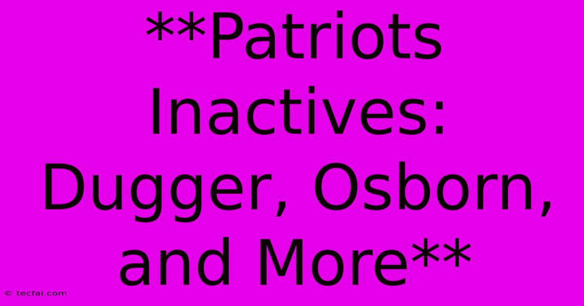 **Patriots Inactives: Dugger, Osborn, And More**