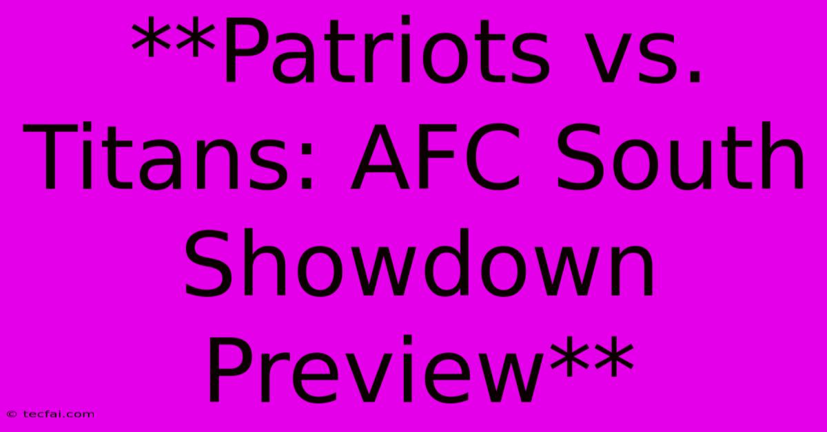 **Patriots Vs. Titans: AFC South Showdown Preview**