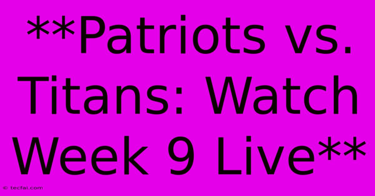 **Patriots Vs. Titans: Watch Week 9 Live**