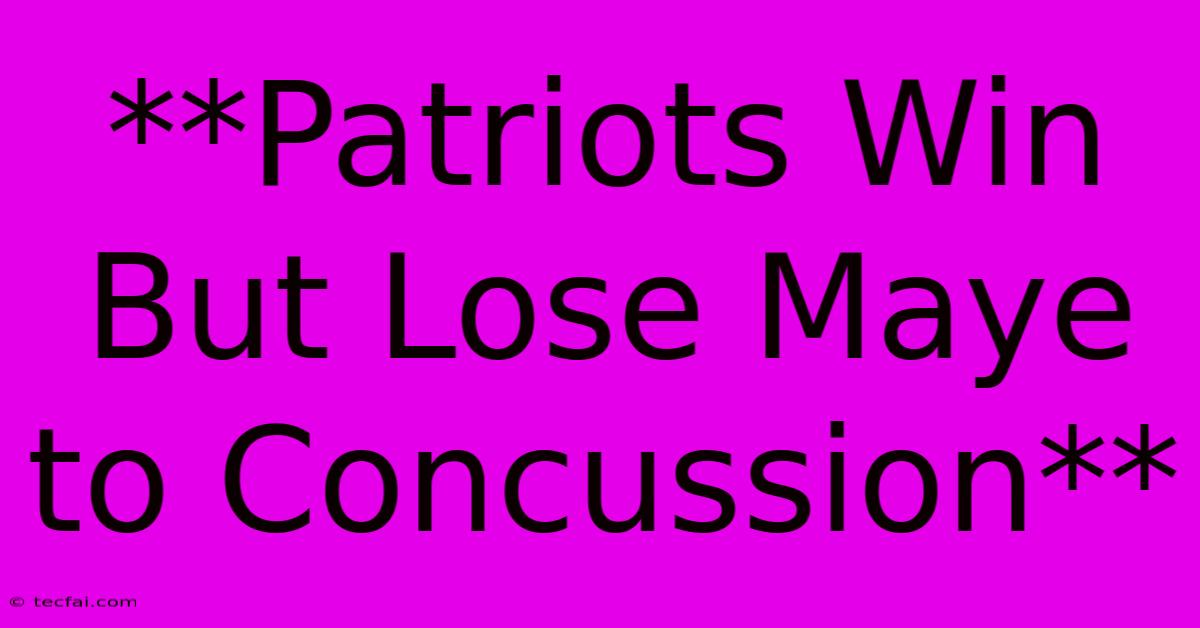 **Patriots Win But Lose Maye To Concussion**