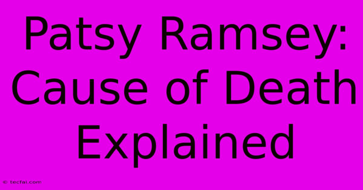 Patsy Ramsey: Cause Of Death Explained