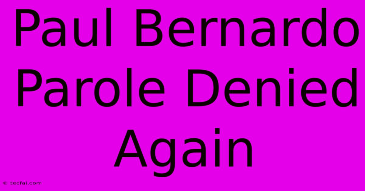 Paul Bernardo Parole Denied Again