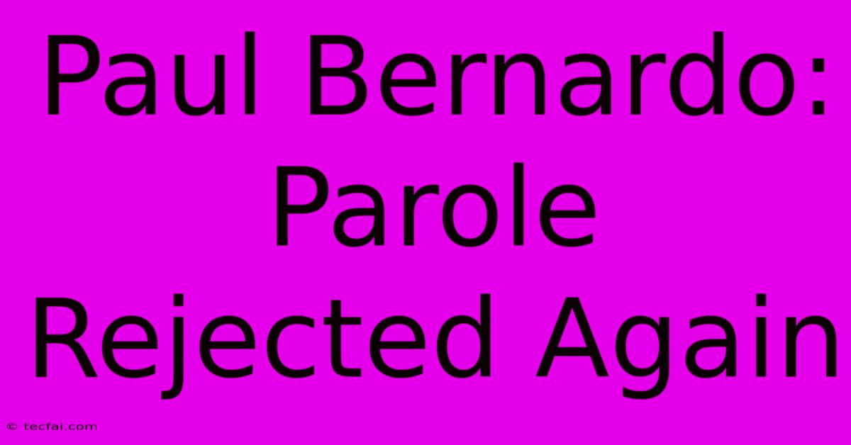 Paul Bernardo: Parole Rejected Again