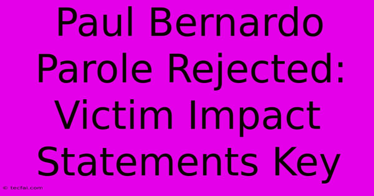 Paul Bernardo Parole Rejected: Victim Impact Statements Key