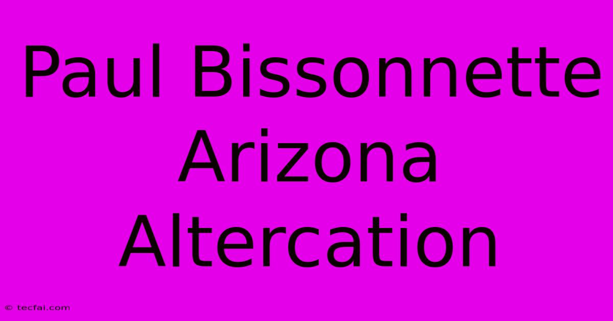 Paul Bissonnette Arizona Altercation