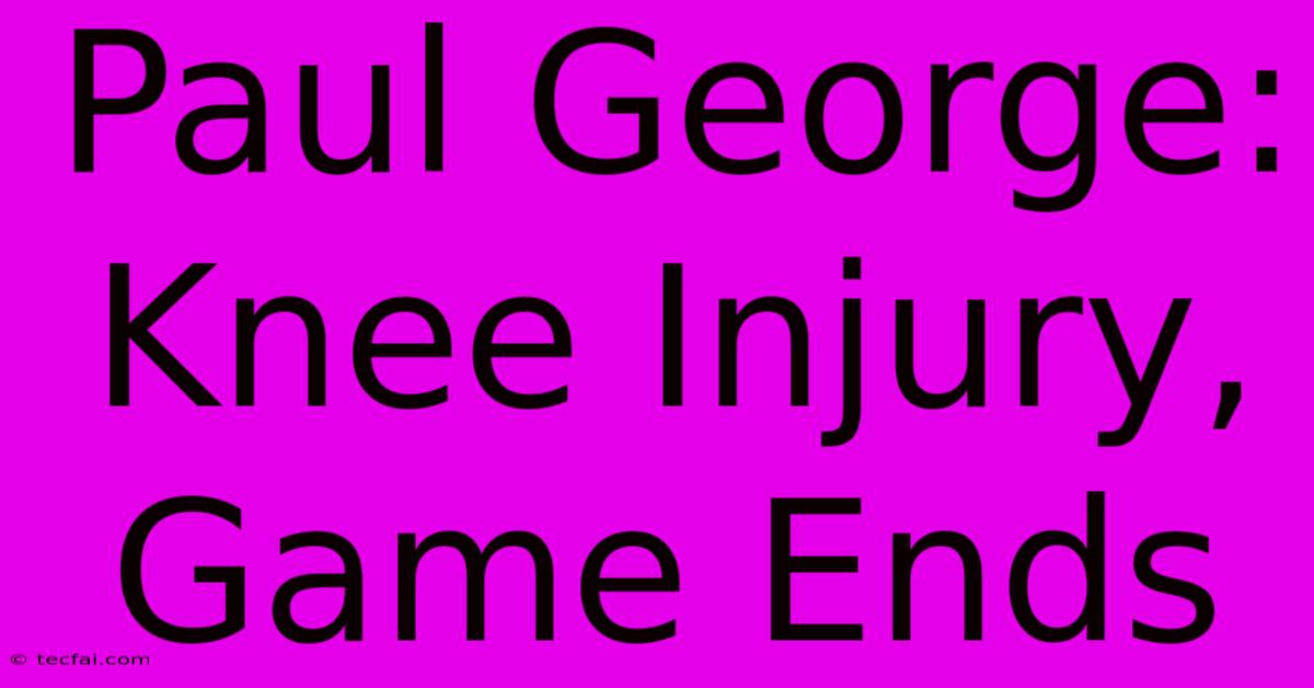 Paul George: Knee Injury, Game Ends