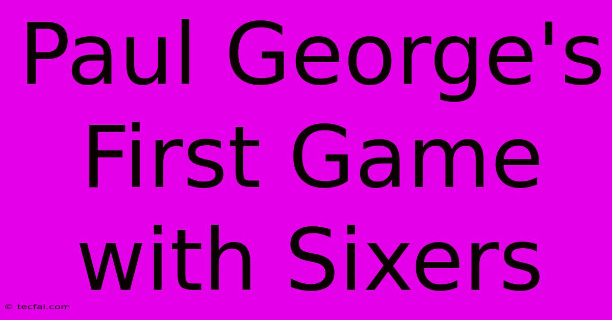 Paul George's First Game With Sixers