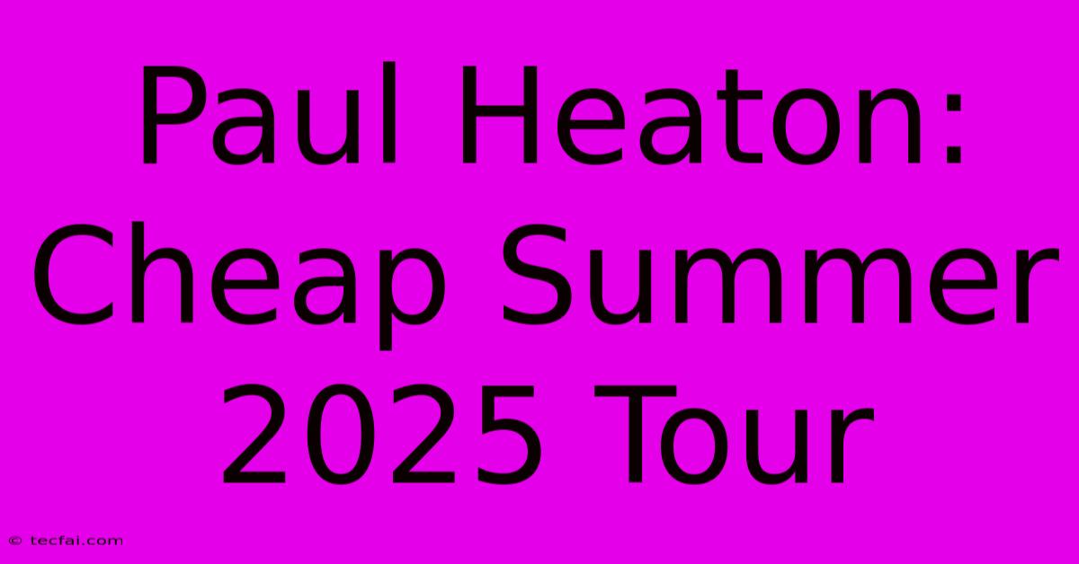 Paul Heaton: Cheap Summer 2025 Tour