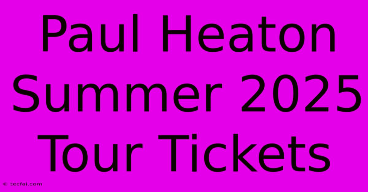 Paul Heaton Summer 2025 Tour Tickets