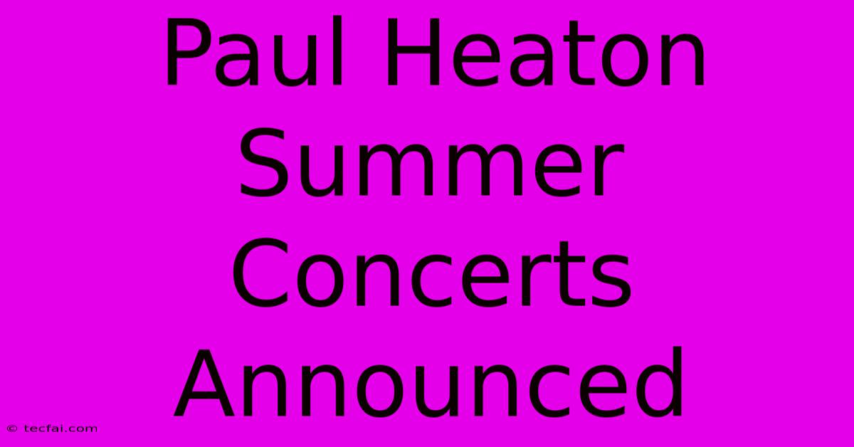 Paul Heaton Summer Concerts Announced