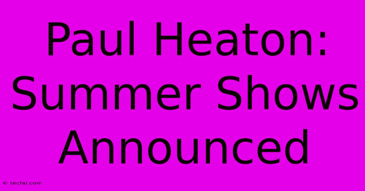 Paul Heaton: Summer Shows Announced