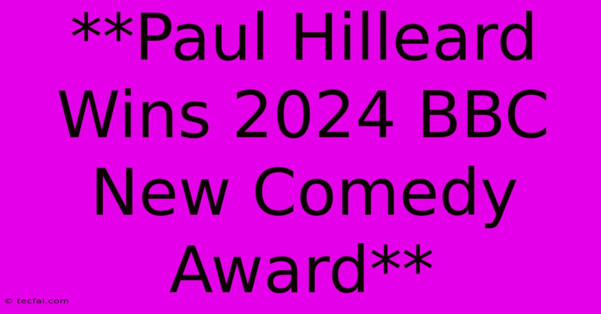 **Paul Hilleard Wins 2024 BBC New Comedy Award** 