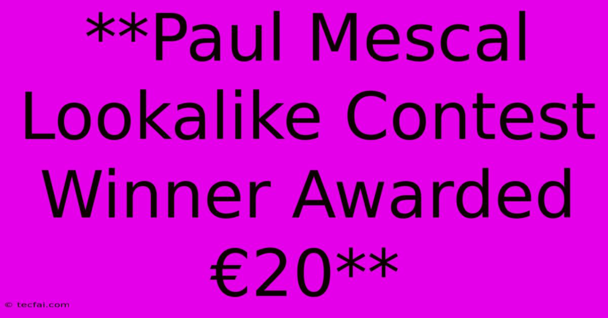 **Paul Mescal Lookalike Contest Winner Awarded €20**