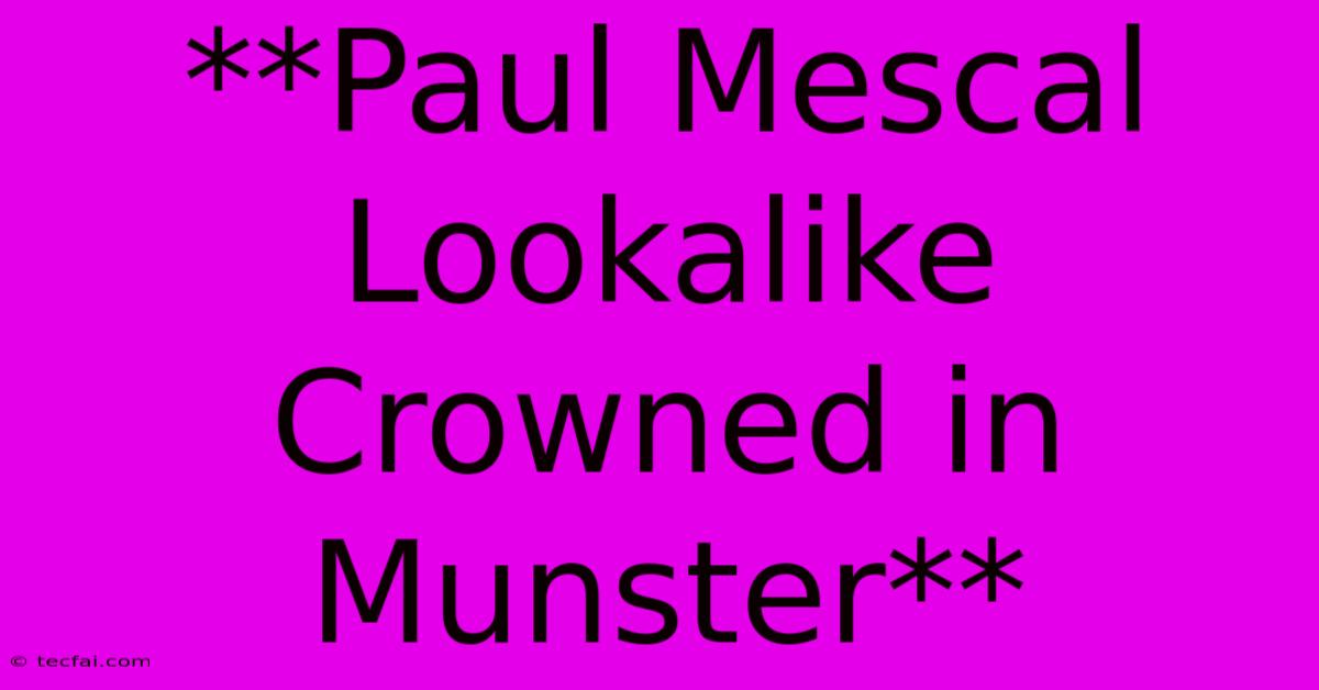 **Paul Mescal Lookalike Crowned In Munster**