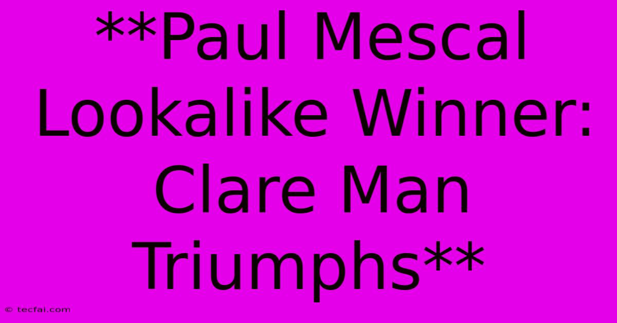 **Paul Mescal Lookalike Winner: Clare Man Triumphs**