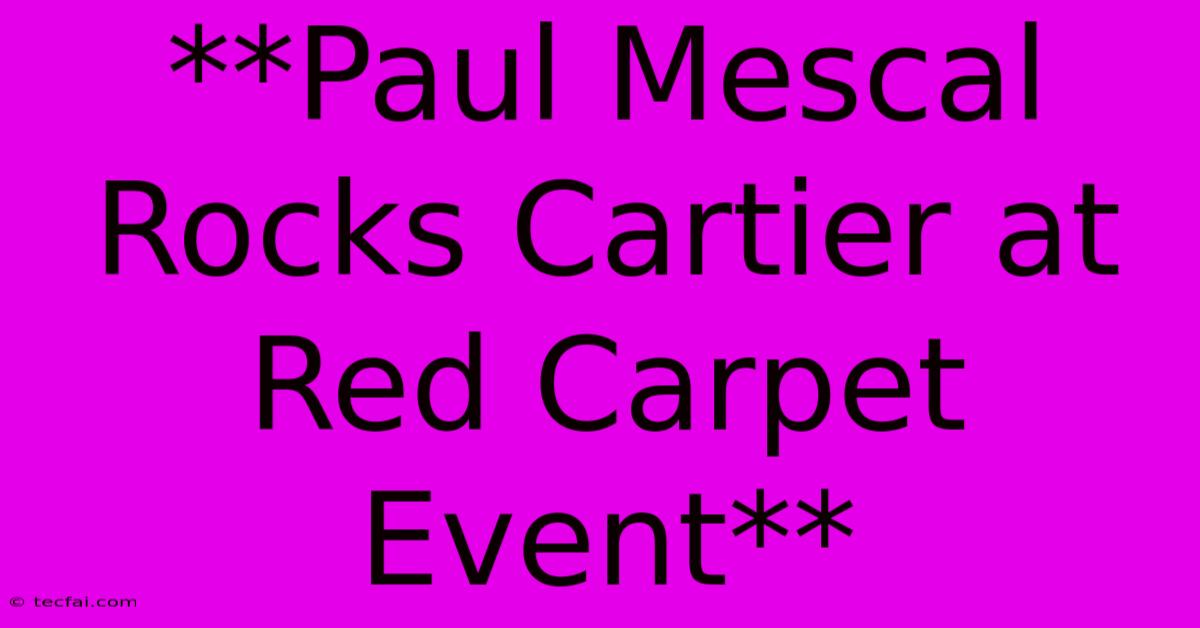 **Paul Mescal Rocks Cartier At Red Carpet Event**