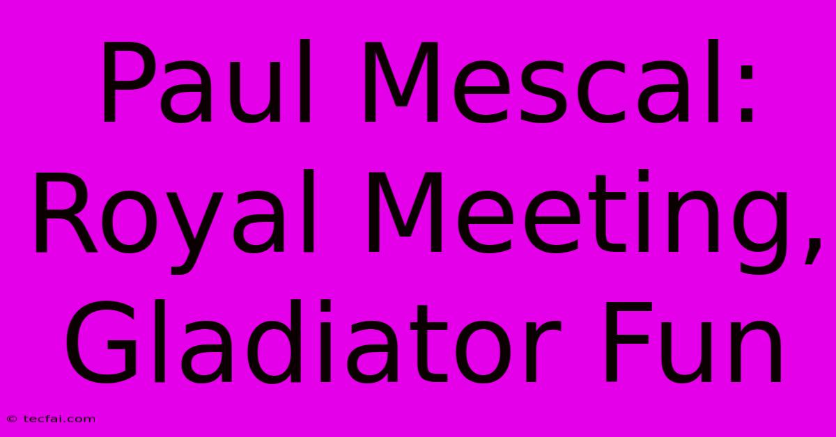 Paul Mescal: Royal Meeting, Gladiator Fun