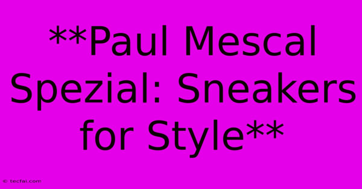 **Paul Mescal Spezial: Sneakers For Style**