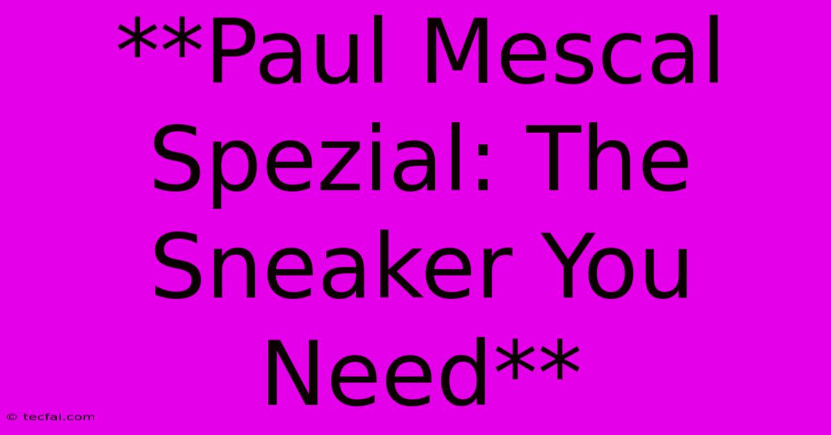 **Paul Mescal Spezial: The Sneaker You Need**