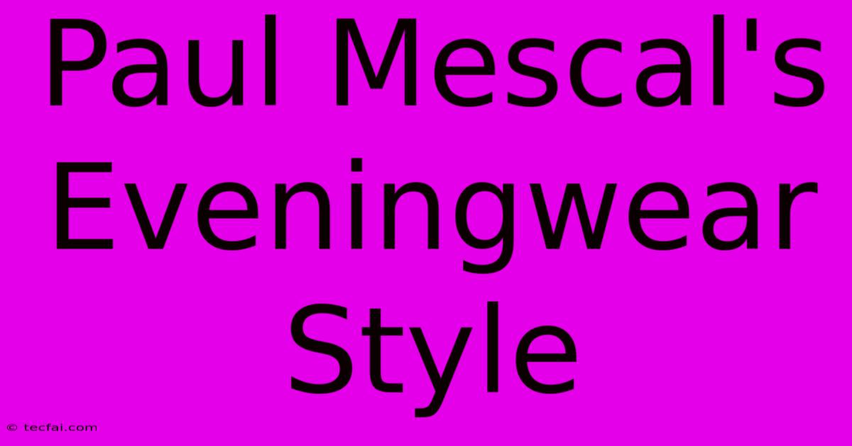 Paul Mescal's Eveningwear Style