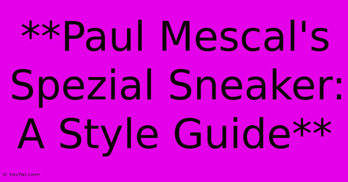 **Paul Mescal's Spezial Sneaker: A Style Guide** 