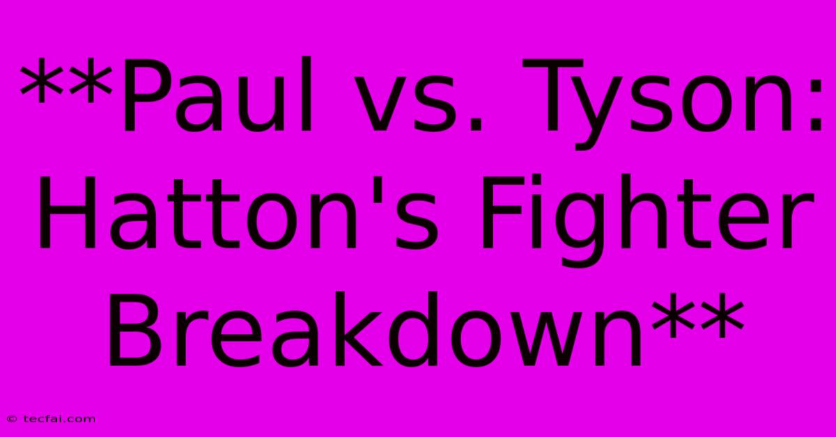 **Paul Vs. Tyson: Hatton's Fighter Breakdown**