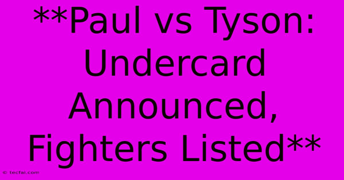 **Paul Vs Tyson: Undercard Announced, Fighters Listed** 