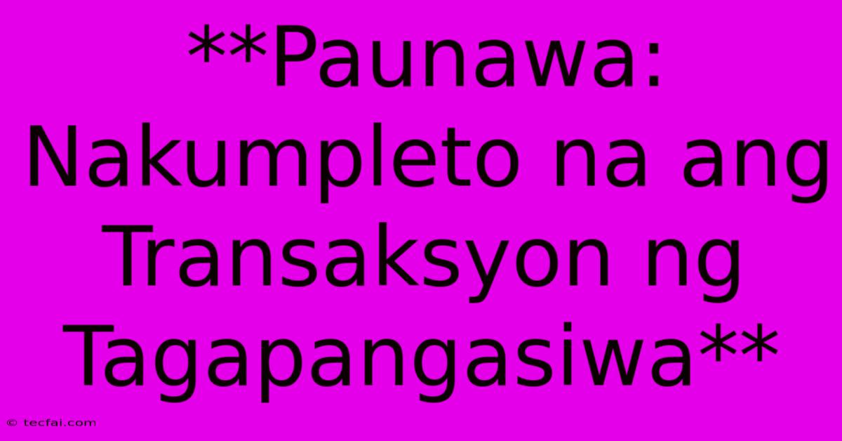 **Paunawa: Nakumpleto Na Ang Transaksyon Ng Tagapangasiwa**