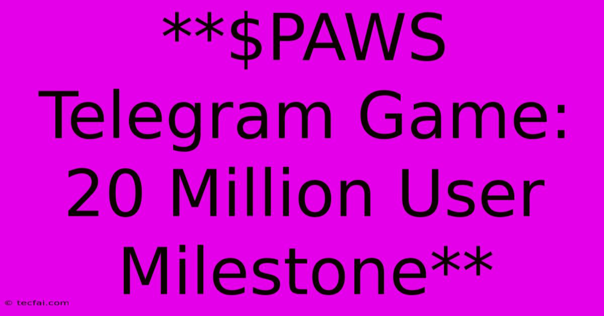 **$PAWS Telegram Game: 20 Million User Milestone** 