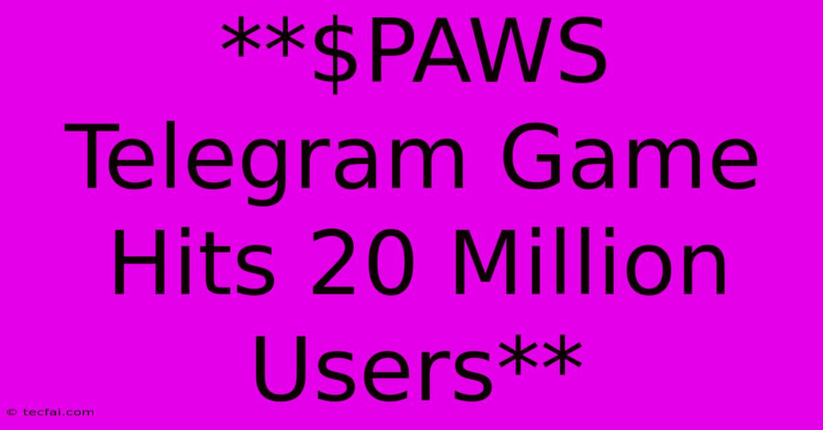 **$PAWS Telegram Game Hits 20 Million Users**