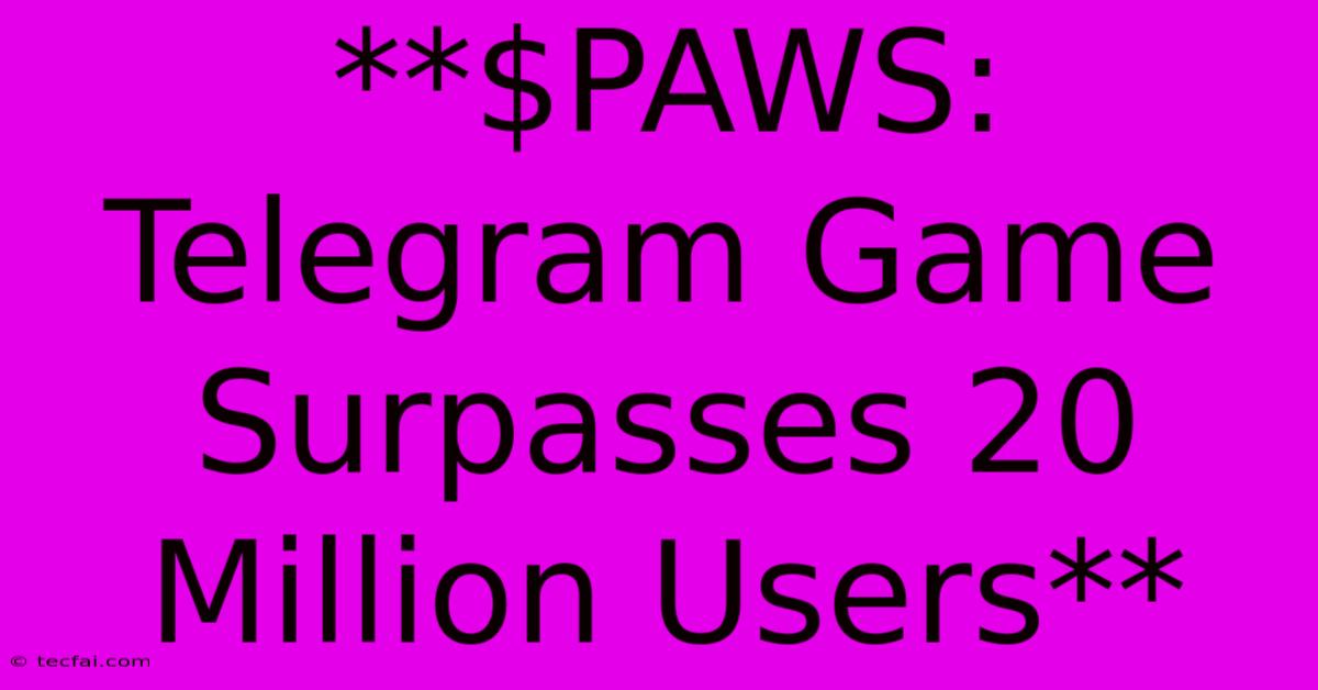 **$PAWS: Telegram Game Surpasses 20 Million Users**