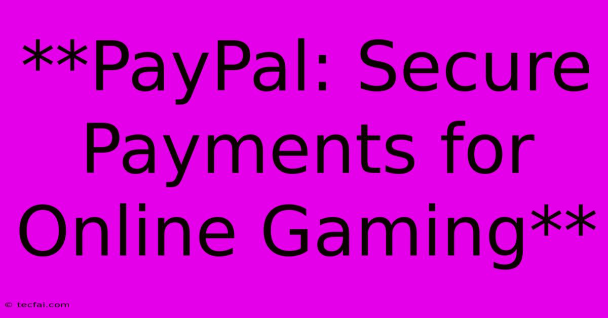 **PayPal: Secure Payments For Online Gaming**