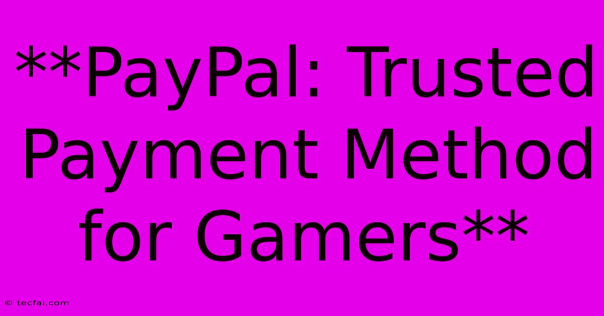 **PayPal: Trusted Payment Method For Gamers**