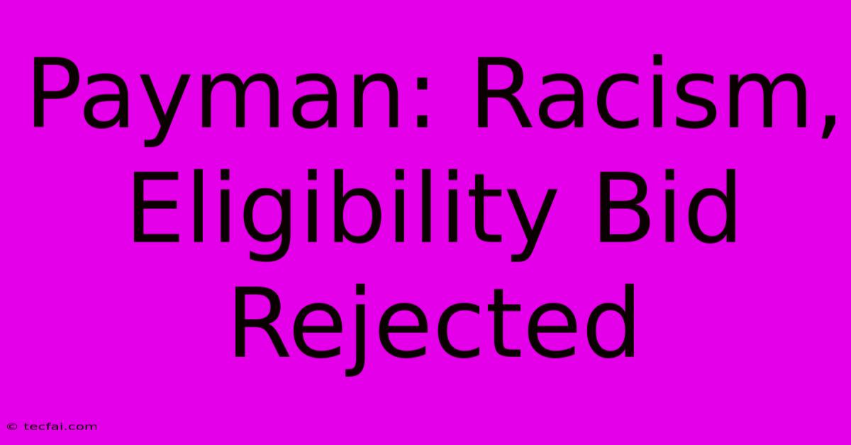 Payman: Racism, Eligibility Bid Rejected