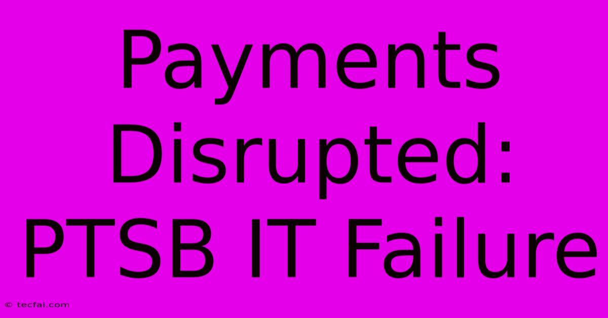 Payments Disrupted: PTSB IT Failure