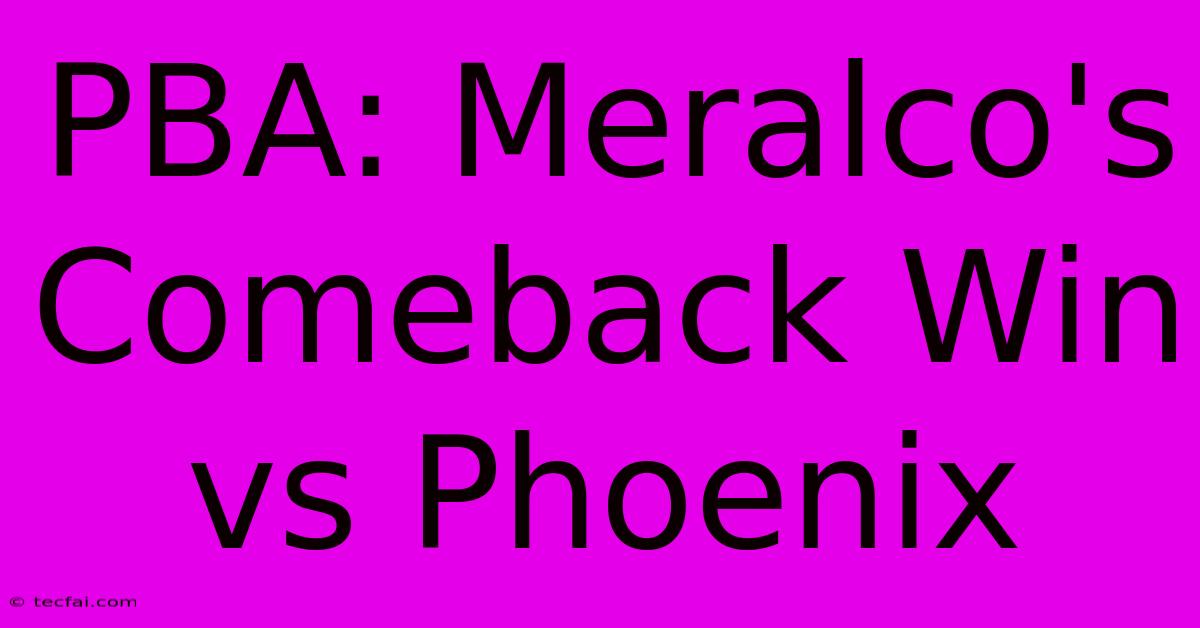 PBA: Meralco's Comeback Win Vs Phoenix