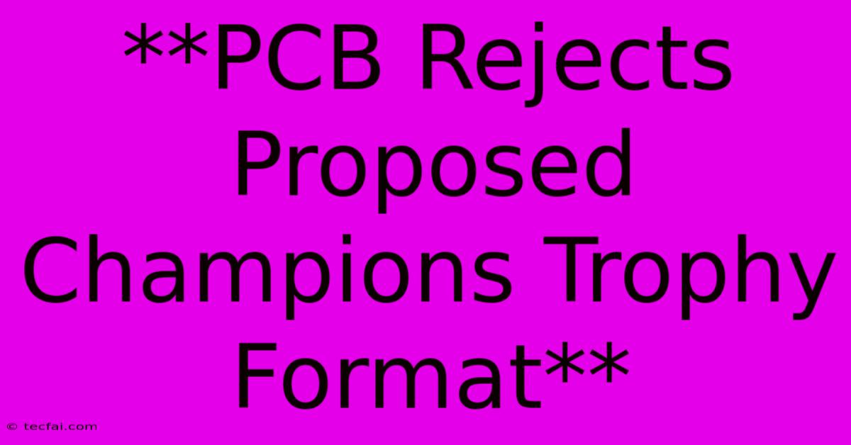 **PCB Rejects Proposed Champions Trophy Format** 