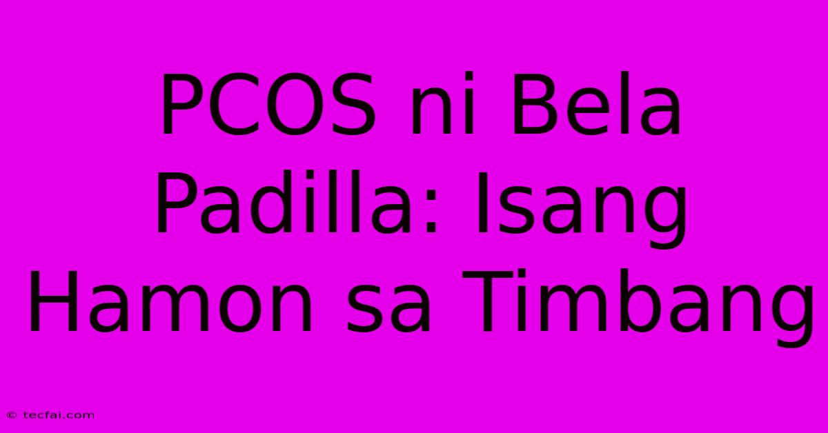 PCOS Ni Bela Padilla: Isang Hamon Sa Timbang