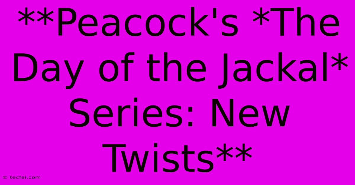 **Peacock's *The Day Of The Jackal* Series: New Twists**