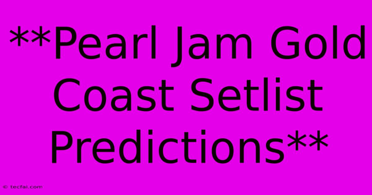 **Pearl Jam Gold Coast Setlist Predictions**