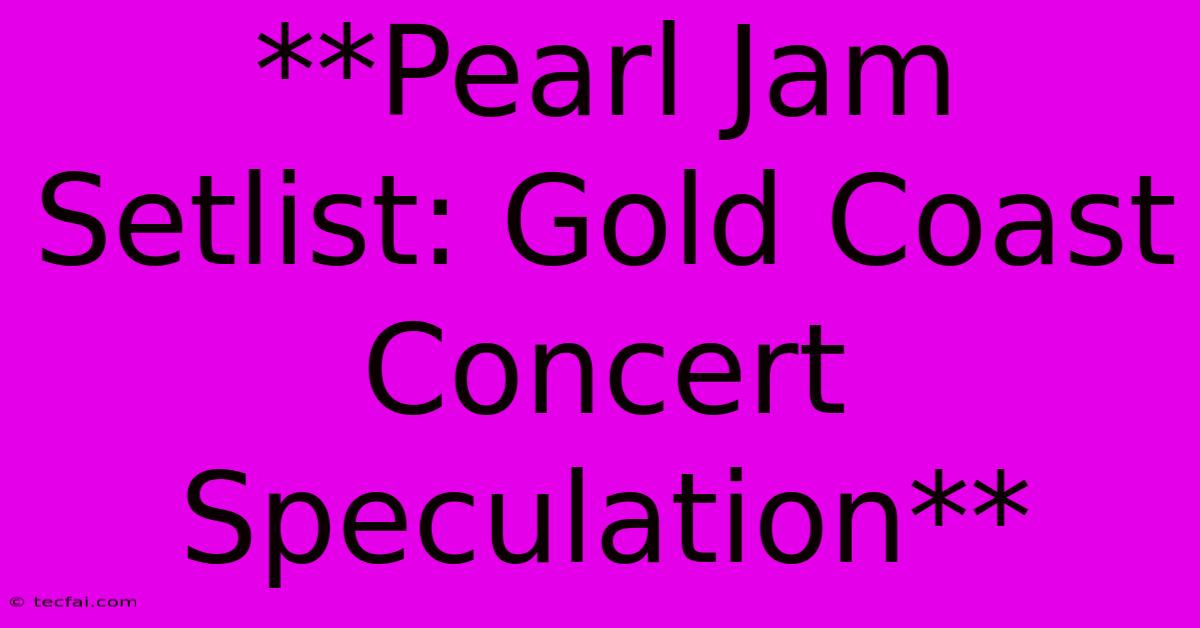 **Pearl Jam Setlist: Gold Coast Concert Speculation** 