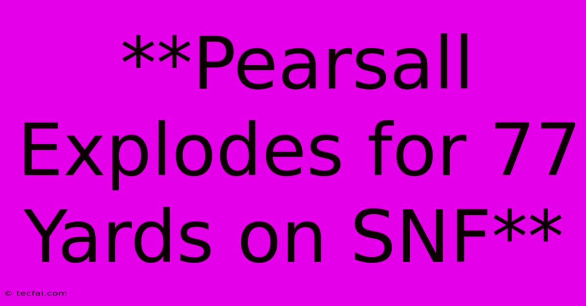 **Pearsall Explodes For 77 Yards On SNF**