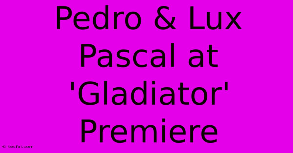 Pedro & Lux Pascal At 'Gladiator' Premiere