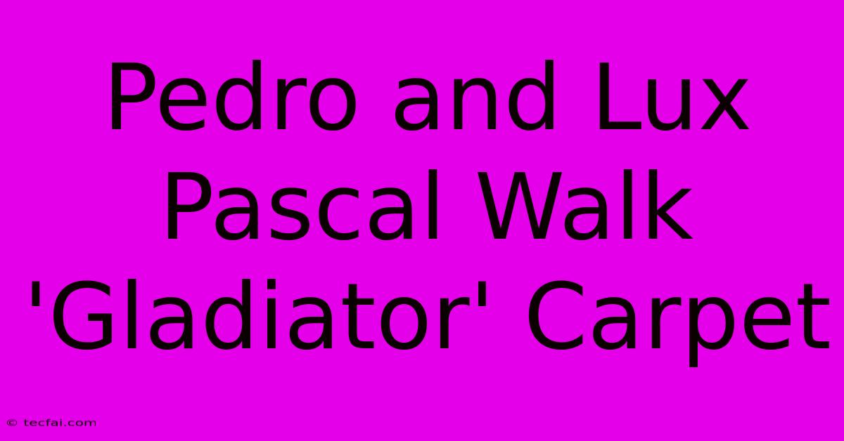 Pedro And Lux Pascal Walk 'Gladiator' Carpet