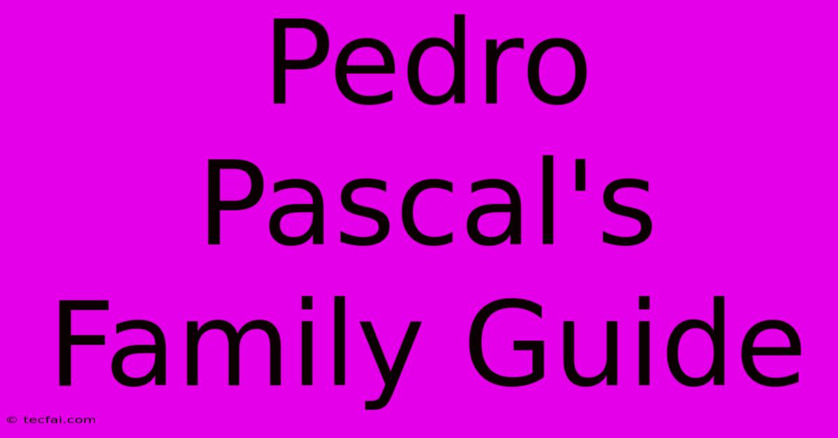 Pedro Pascal's Family Guide