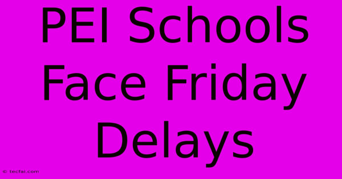 PEI Schools Face Friday Delays