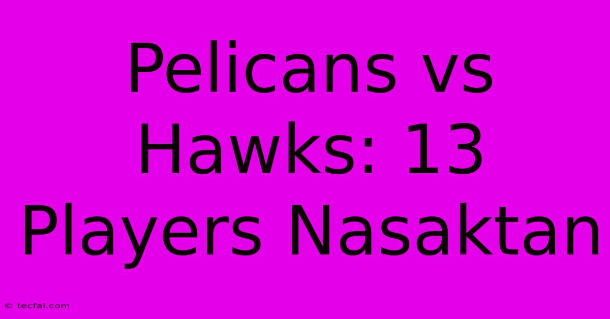 Pelicans Vs Hawks: 13 Players Nasaktan