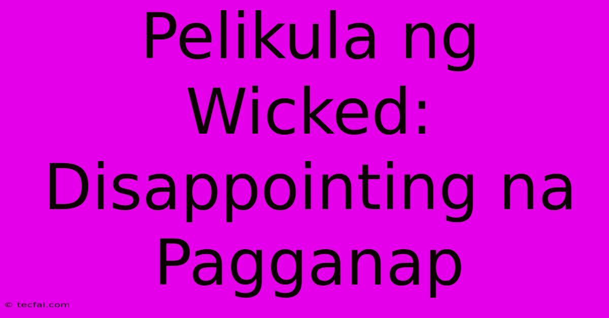 Pelikula Ng Wicked:  Disappointing Na Pagganap