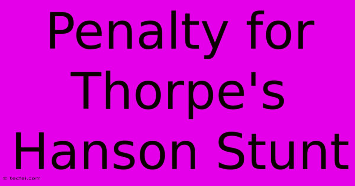 Penalty For Thorpe's Hanson Stunt